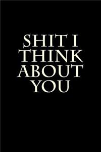 Shit I Think About You