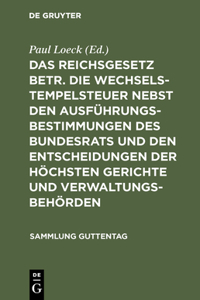 Das Reichsgesetz Betr. Die Wechselstempelsteuer Nebst Den Ausführungsbestimmungen Des Bundesrats Und Den Entscheidungen Der Höchsten Gerichte Und Verwaltungsbehörden