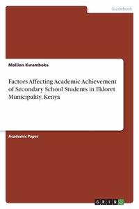Factors Affecting Academic Achievement of Secondary School Students in Eldoret Municipality, Kenya