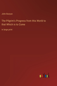 The Pilgrim's Progress from this World to that Which is to Come