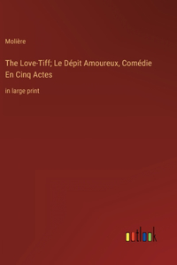 The Love-Tiff; Le Dépit Amoureux, Comédie En Cinq Actes