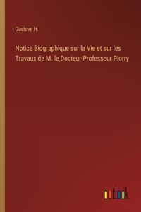 Notice Biographique sur la Vie et sur les Travaux de M. le Docteur-Professeur Piorry