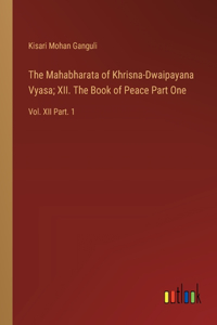 Mahabharata of Khrisna-Dwaipayana Vyasa; XII. The Book of Peace Part One