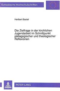 Zielfrage in Der Kirchlichen Jugendarbeit Im Schnittpunkt Paedagogischer Und Theologischer Reflexionen