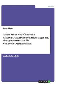 Soziale Arbeit und Ökonomie. Sozialwirtschaftliche Dienstleistungen und Managementansätze für Non-Profit-Organisationen