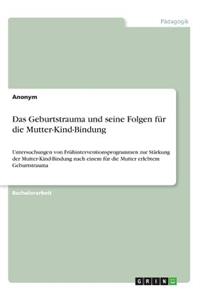 Geburtstrauma und seine Folgen für die Mutter-Kind-Bindung: Untersuchungen von Frühinterventionsprogrammen zur Stärkung der Mutter-Kind-Bindung nach einem für die Mutter erlebtem Geburtstrauma