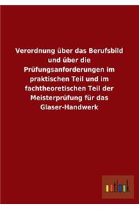 Verordnung Uber Das Berufsbild Und Uber Die Prufungsanforderungen Im Praktischen Teil Und Im Fachtheoretischen Teil Der Meisterprufung Fur Das Glaser-