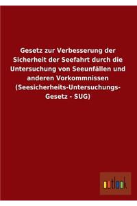 Gesetz Zur Verbesserung Der Sicherheit Der Seefahrt Durch Die Untersuchung Von Seeunfallen Und Anderen Vorkommnissen (Seesicherheits-Untersuchungs- GE