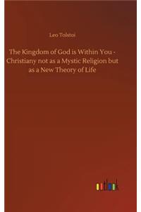 The Kingdom of God Is Within You - Christiany Not as a Mystic Religion But as a New Theory of Life