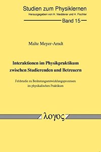 Interaktion Im Physikpraktikum - Feldstudie Zu Bedeutungsentwicklungsprozessen Im Physikalischen Praktikum
