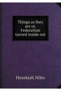 Things as they are or, Federalism turned inside out
