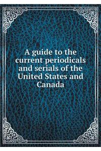 A guide to the current periodicals and serials of the United States and Canada