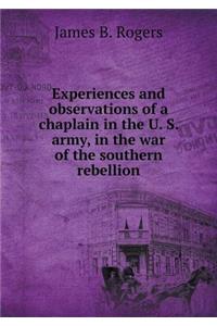 Experiences and observations of a chaplain in the U. S. army, in the war of the southern rebellion
