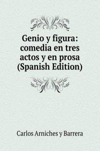 Genio y figura: comedia en tres actos y en prosa (Spanish Edition)