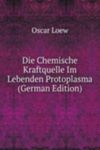 Die Chemische Kraftquelle Im Lebenden Protoplasma (German Edition)