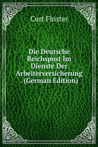 Die Deutsche Reichspost Im Dienste Der Arbeiterversicherung . (German Edition)