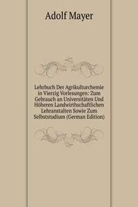 Lehrbuch Der Agrikulturchemie in Vierzig Vorlesungen: Zum Gebrauch an Universitaten Und Hoheren Landwirthschaftlichen Lehranstalten Sowie Zum Selbststudium (German Edition)