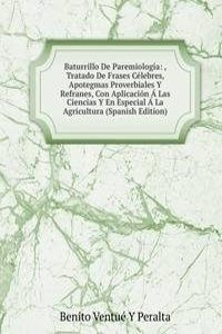 Baturrillo De Paremiologia: , Tratado De Frases Celebres, Apotegmas Proverbiales Y Refranes, Con Aplicacion A Las Ciencias Y En Especial A La Agricultura (Spanish Edition)