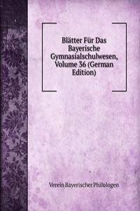 Blatter Fur Das Bayerische Gymnasialschulwesen, Volume 36 (German Edition)