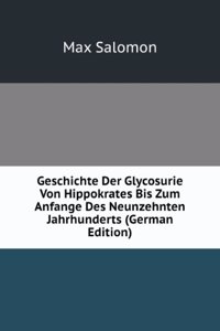 Geschichte Der Glycosurie Von Hippokrates Bis Zum Anfange Des Neunzehnten Jahrhunderts (German Edition)