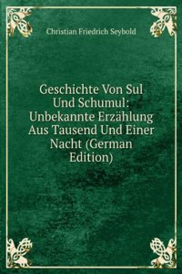 Geschichte Von Sul Und Schumul: Unbekannte Erzahlung Aus Tausend Und Einer Nacht (German Edition)