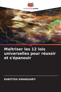 Maîtriser les 12 lois universelles pour réussir et s'épanouir