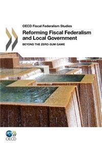 OECD Fiscal Federalism Studies Reforming Fiscal Federalism and Local Government