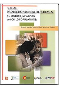 Social Protection in Health Schemes for Mother Newborn and Child Populations: Lessons Learned in Latin American Countries (PAHO Occasional Publication)