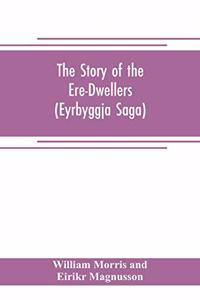 Story of the Ere-Dwellers (Eyrbyggja Saga) With the story of the Heath-Slayings as Appendix Done Into English out of the Icelandic