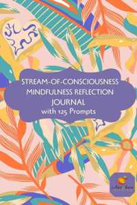 STREAM OF CONSCIOUSNESS MINDFUL REFLECTION JOURNAL: 125 prompts to inspire mindful creative writing I Self-help I Express Your Inner Voice I 193 Pages