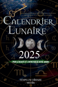 Calendrier lunaire 2025: Almanach astrologique avec les phases de la lune jour par jour et les signes du zodiaque, pour la beauté et l'entretien de votre jardin