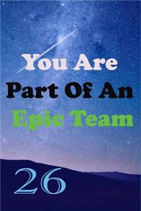 You Are Part Of An Epic Team 26