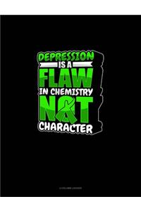 Depression Is A Flaw In Chemistry Not Character
