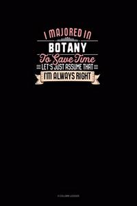 I Majored In Botany To Save Time Let's Just Assume That I'm Always Right