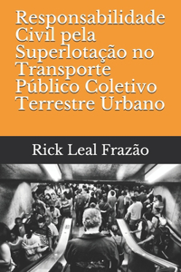 Responsabilidade Civil pela Superlotação no Transporte Público Coletivo Terrestre Urbano