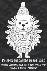 100 Apex Predators In The Wild - Unique Coloring Book with Zentangle and Mandala Animal Patterns