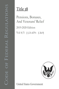 Code of Federal Regulations Title 38 Pensions, Bonuses, And Veterans' Relief 2019-2020 Edition Volume 4/5 [§21.4270 - 26.9]