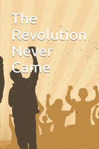 The Revolution Never came