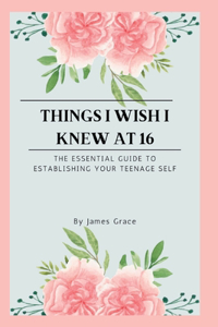 Things I wish I knew at 16
