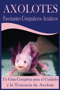 Axolotes Fascinantes Compañeros Acuáticos
