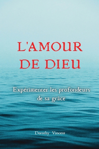 L'Amour de Dieu: Expérimenter les profondeurs de sa grâce