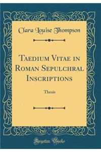 Taedium Vitae in Roman Sepulchral Inscriptions: Thesis (Classic Reprint)