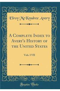 A Complete Index to Avery's History of the United States: Vols. I VII (Classic Reprint)
