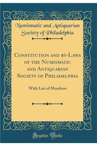 Constitution and by-Laws of the Numismatic and Antiquarian Society of Philadelphia: With List of Members (Classic Reprint)
