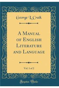 A Manual of English Literature and Language, Vol. 1 of 2 (Classic Reprint)