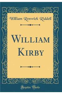William Kirby (Classic Reprint)