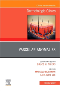 Vascular Anomalies, an Issue of Dermatologic Clinics