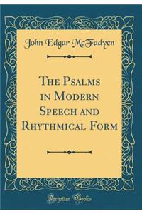 The Psalms in Modern Speech and Rhythmical Form (Classic Reprint)