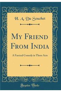My Friend From India: A Farcical Comedy in Three Acts (Classic Reprint)