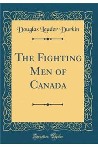 The Fighting Men of Canada (Classic Reprint)